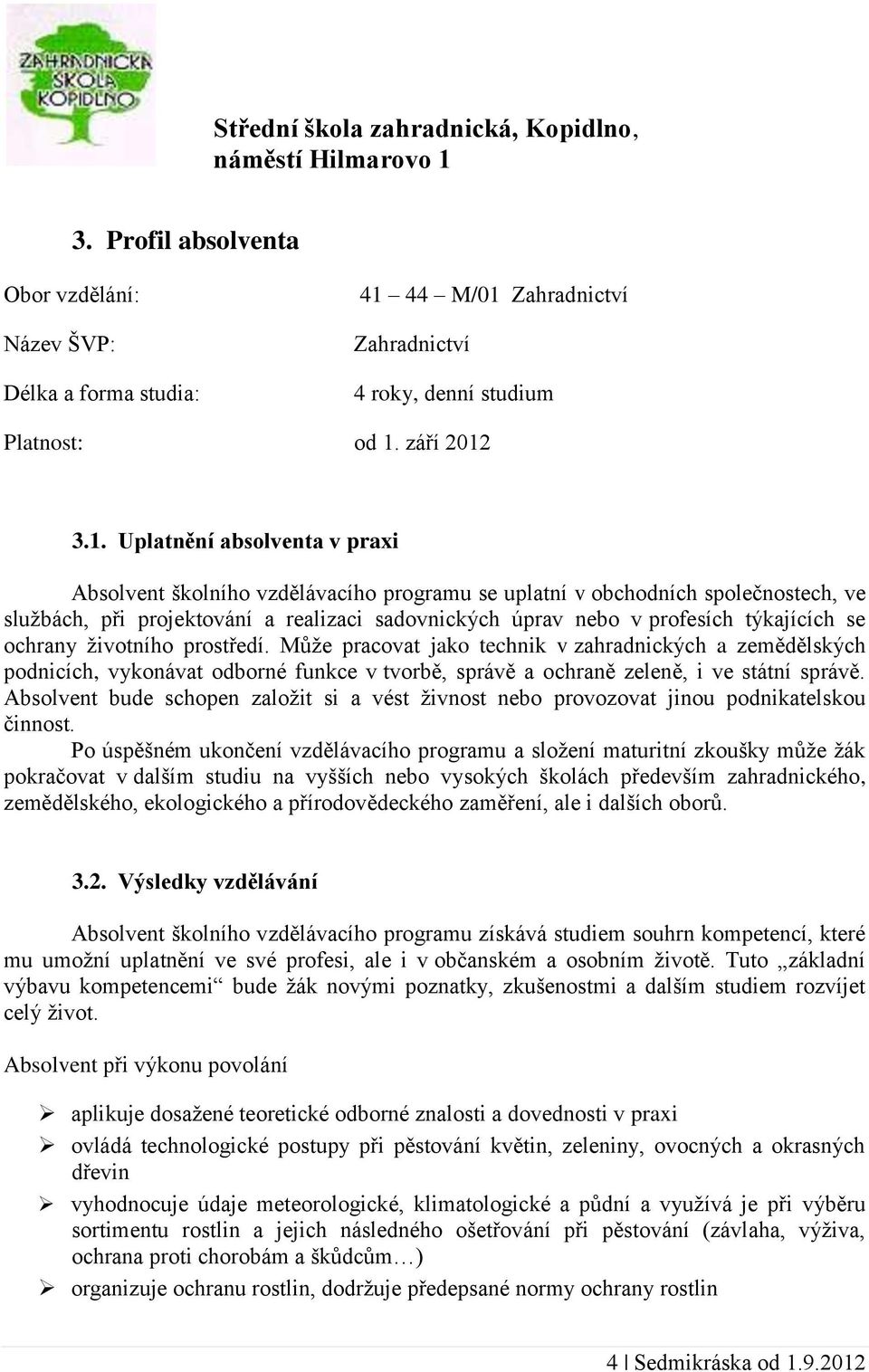 3.1. Uplatnění absolventa v praxi Absolvent školního vzdělávacího programu se uplatní v obchodních společnostech, ve službách, při projektování a realizaci sadovnických úprav nebo v profesích