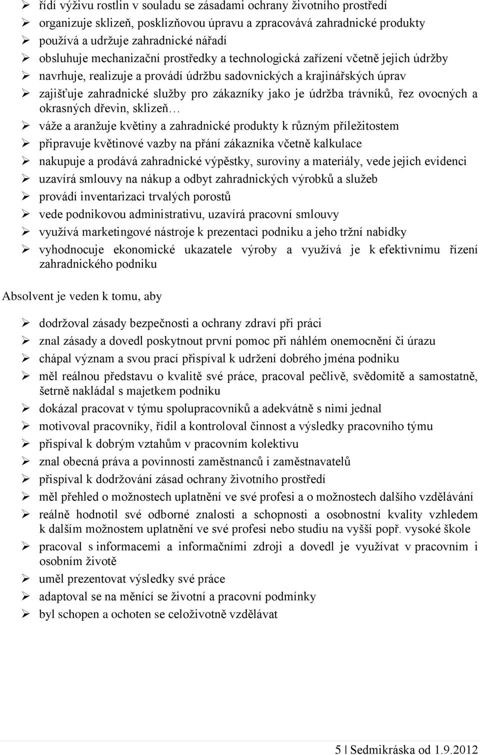 trávníků, řez ovocných a okrasných dřevin, sklizeň váže a aranžuje květiny a zahradnické produkty k různým příležitostem připravuje květinové vazby na přání zákazníka včetně kalkulace nakupuje a