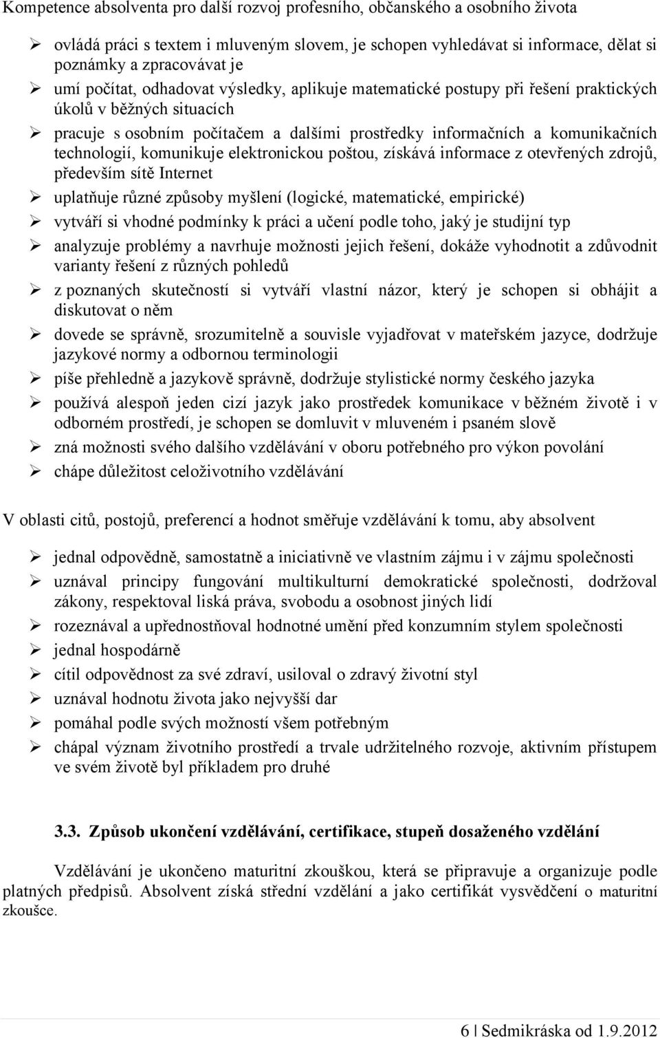 komunikuje elektronickou poštou, získává informace z otevřených zdrojů, především sítě Internet uplatňuje různé způsoby myšlení (logické, matematické, empirické) vytváří si vhodné podmínky k práci a