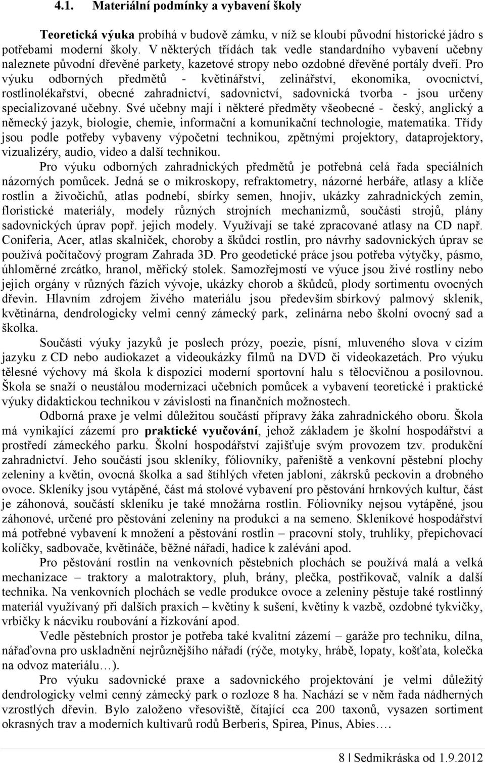 Pro výuku odborných předmětů - květinářství, zelinářství, ekonomika, ovocnictví, rostlinolékařství, obecné zahradnictví, sadovnictví, sadovnická tvorba - jsou určeny specializované učebny.