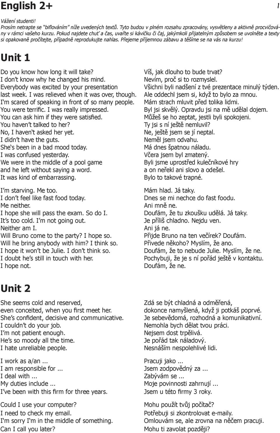 Přejeme příjemnou zábavu a těšíme se na vás na kurzu! Unit 1 Do you know how long it will take? I don t know why he changed his mind. Everybody was excited by your presentation last week.