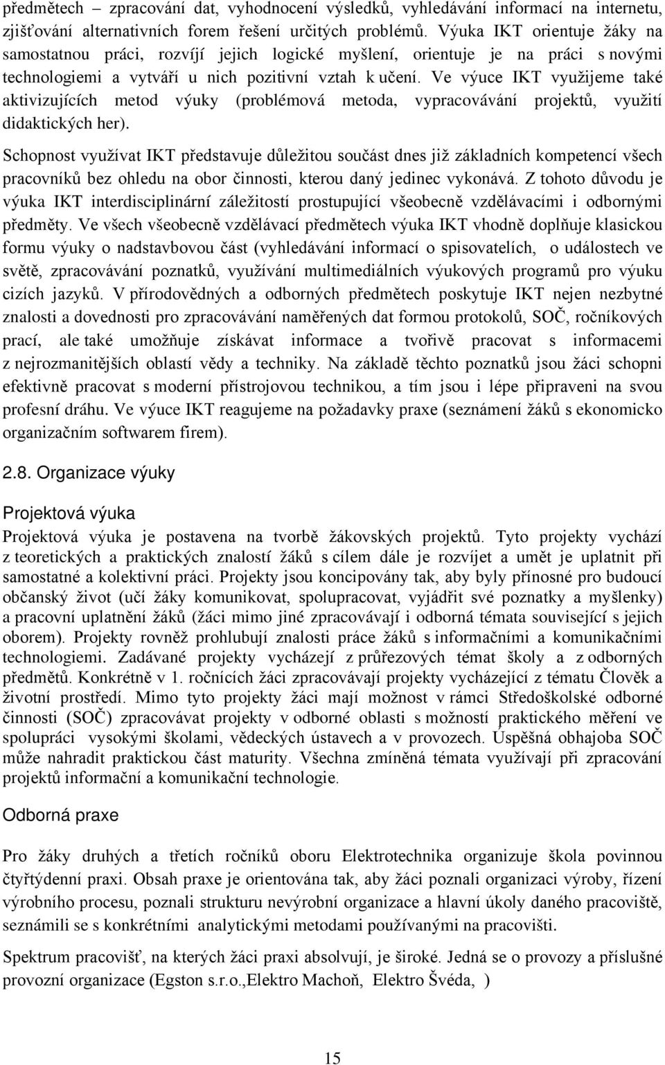 Ve výuce IKT využijeme také aktivizujících metod výuky (problémová metoda, vypracovávání projektů, využití didaktických her).