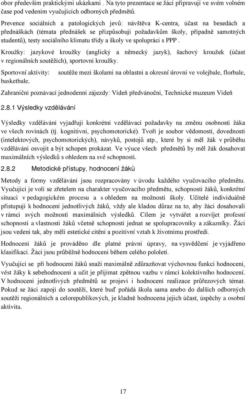 třídy a školy ve spolupráci s PPP. Kroužky: jazykové kroužky (anglický a německý jazyk), šachový kroužek (účast v regionálních soutěžích), sportovní kroužky. Sportovní aktivity: basketbale.