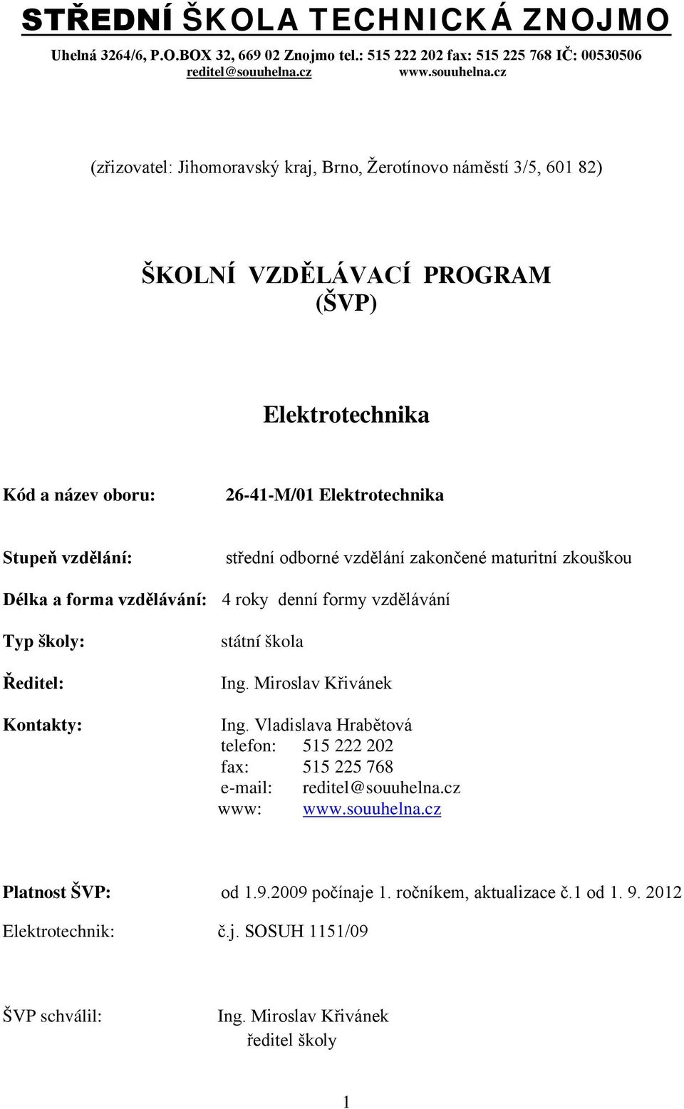 cz (zřizovatel: Jihomoravský kraj, Brno, Žerotínovo náměstí 3/5, 601 82) ŠKOLNÍ VZDĚLÁVACÍ PROGRAM (ŠVP) Elektrotechnika Kód a název oboru: 26-41-M/01 Elektrotechnika Stupeň vzdělání: střední