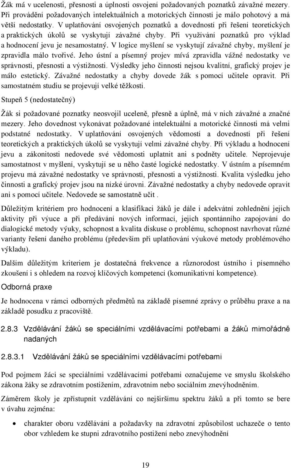 V logice myšlení se vyskytují závažné chyby, myšlení je zpravidla málo tvořivé. Jeho ústní a písemný projev mívá zpravidla vážné nedostatky ve správnosti, přesnosti a výstižnosti.