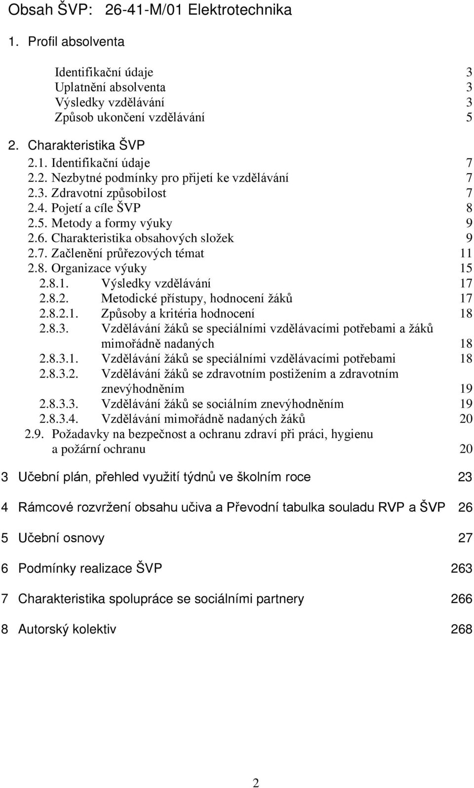 8. Organizace výuky 15 2.8.1. Výsledky vzdělávání 17 2.8.2. Metodické přístupy, hodnocení žáků 17 2.8.2.1. Způsoby a kritéria hodnocení 18 2.8.3.