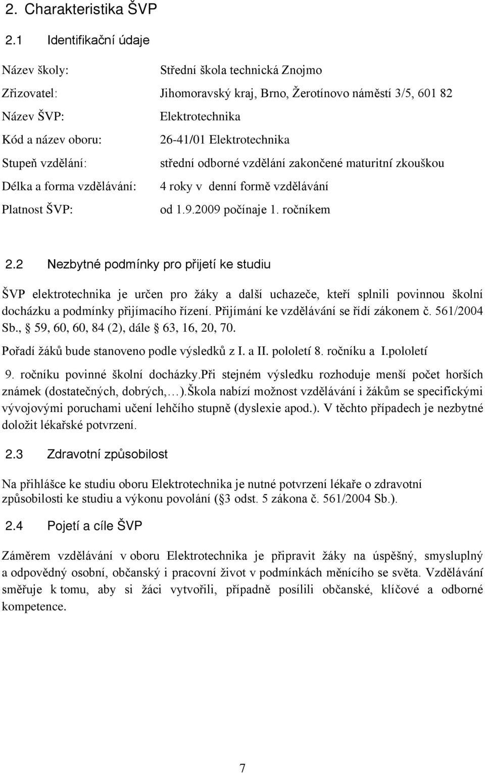 Elektrotechnika Stupeň vzdělání: střední odborné vzdělání zakončené maturitní zkouškou Délka a forma vzdělávání: 4 roky v denní formě vzdělávání Platnost ŠVP: od 1.9.2009 počínaje 1. ročníkem 2.