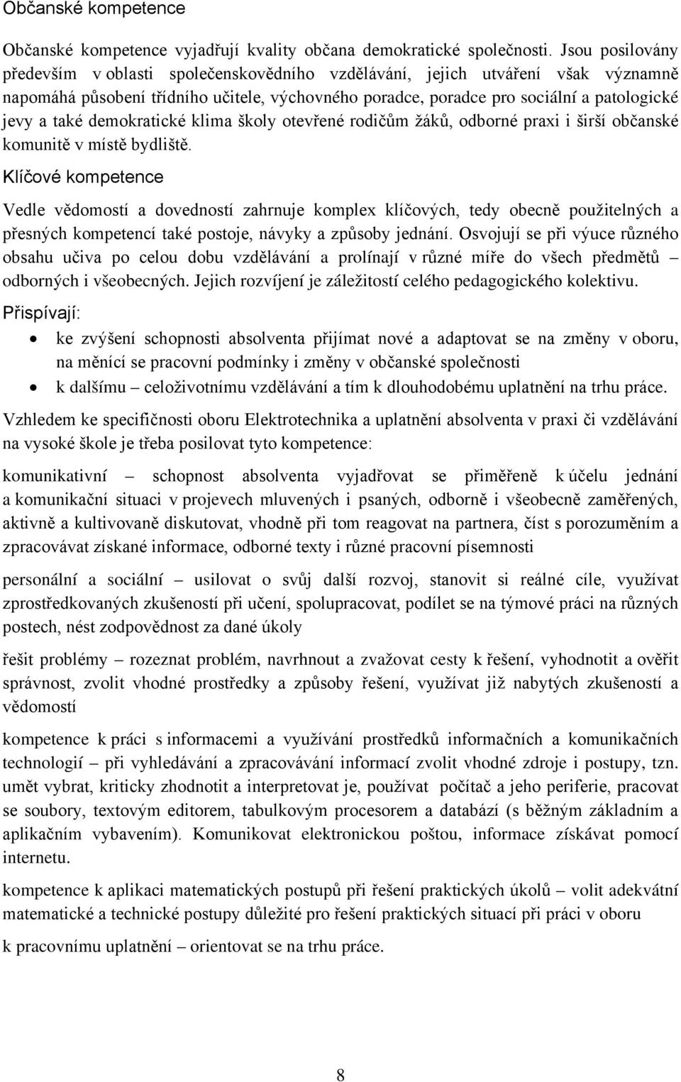 demokratické klima školy otevřené rodičům žáků, odborné praxi i širší občanské komunitě v místě bydliště.