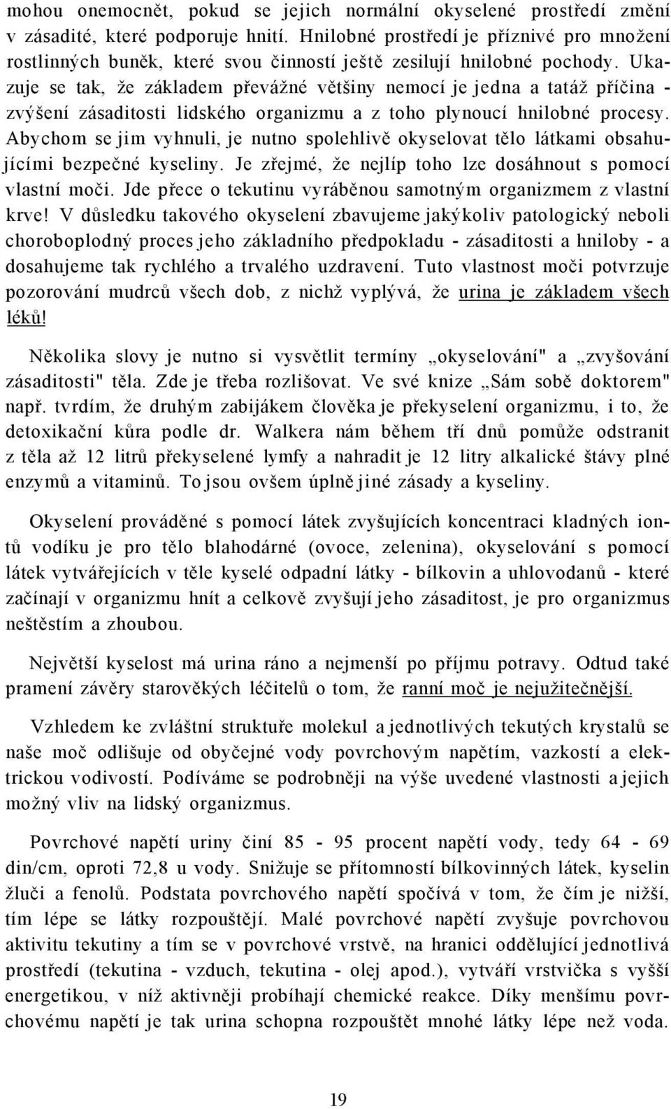 Ukazuje se tak, že základem převážné většiny nemocí je jedna a tatáž příčina - zvýšení zásaditosti lidského organizmu a z toho plynoucí hnilobné procesy.