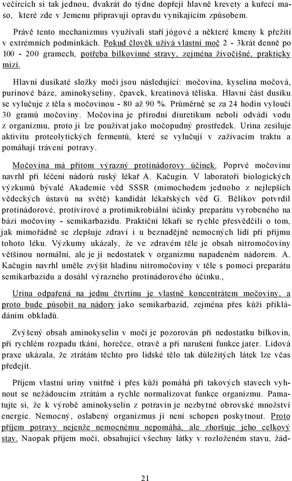 Pokud člověk užívá vlastní moč 2-3krát denně po 100-200 gramech, potřeba bílkovinné stravy, zejména živočišné, prakticky mizí.