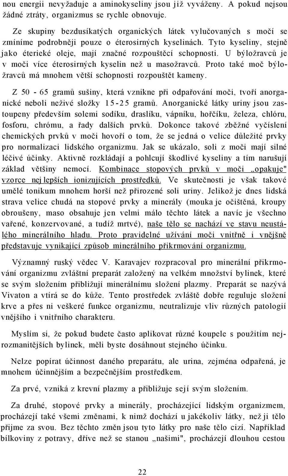 U býložravců je v moči více éterosirných kyselin než u masožravců. Proto také moč býložravců má mnohem větší schopnosti rozpouštět kameny.