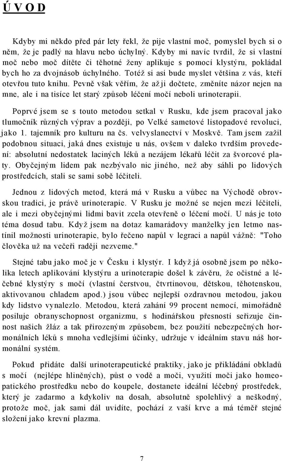 Totéž si asi bude myslet většina z vás, kteří otevřou tuto knihu. Pevně však věřím, že až ji dočtete, změníte názor nejen na mne, ale i na tisíce let starý způsob léčení močí neboli urinoterapii.