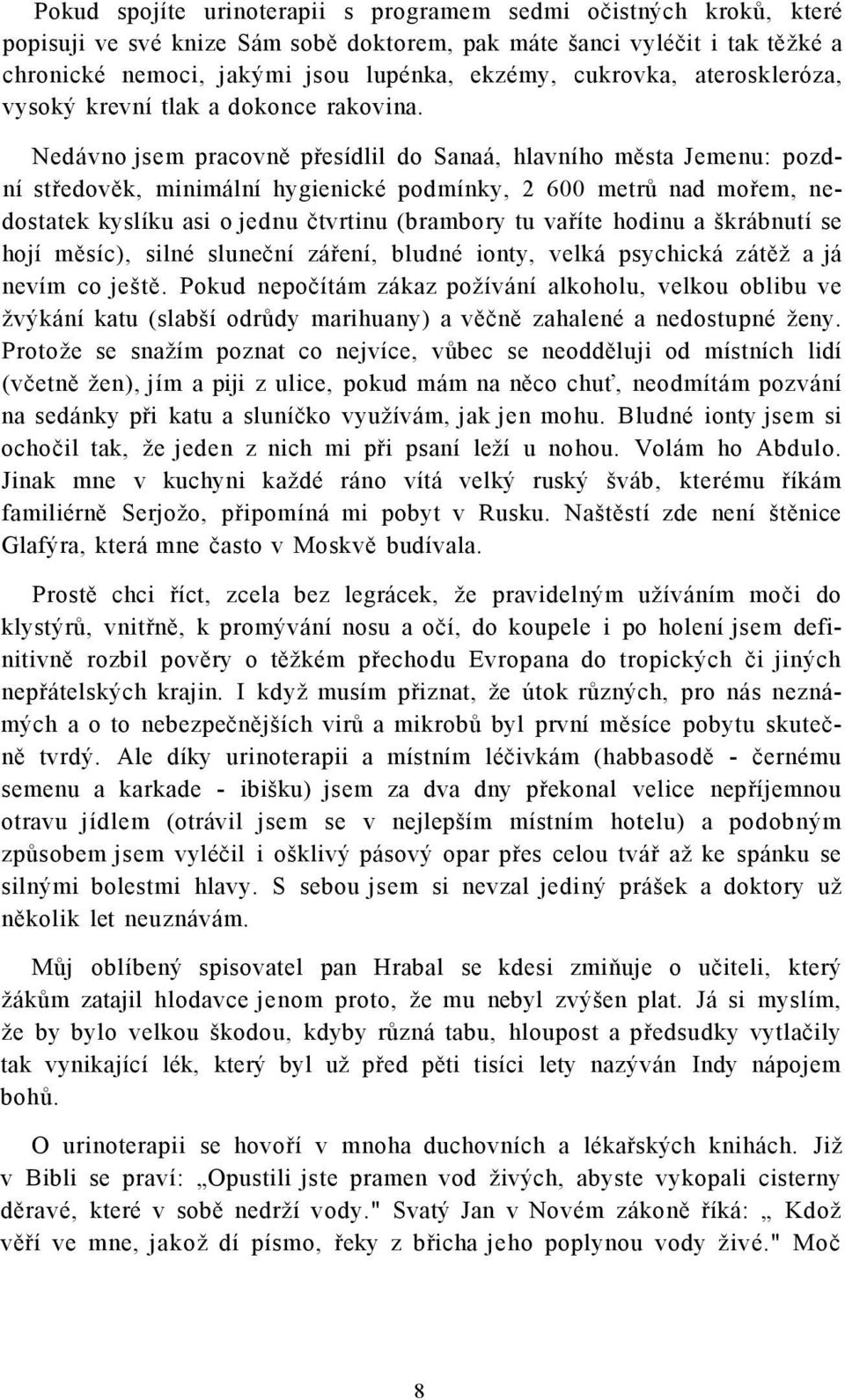 Nedávno jsem pracovně přesídlil do Sanaá, hlavního města Jemenu: pozdní středověk, minimální hygienické podmínky, 2 600 metrů nad mořem, nedostatek kyslíku asi o jednu čtvrtinu (brambory tu vaříte