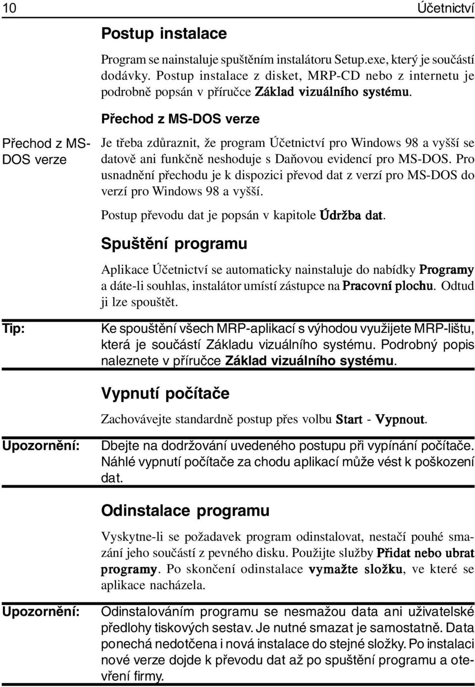 Přechod z MS- DOS verze Tip: Přechod z MS-DOS verze Je třeba zdůraznit, že program Účetnictví pro Windows 98 a vyšší se datově ani funkčně neshoduje s Daňovou evidencí pro MS-DOS.