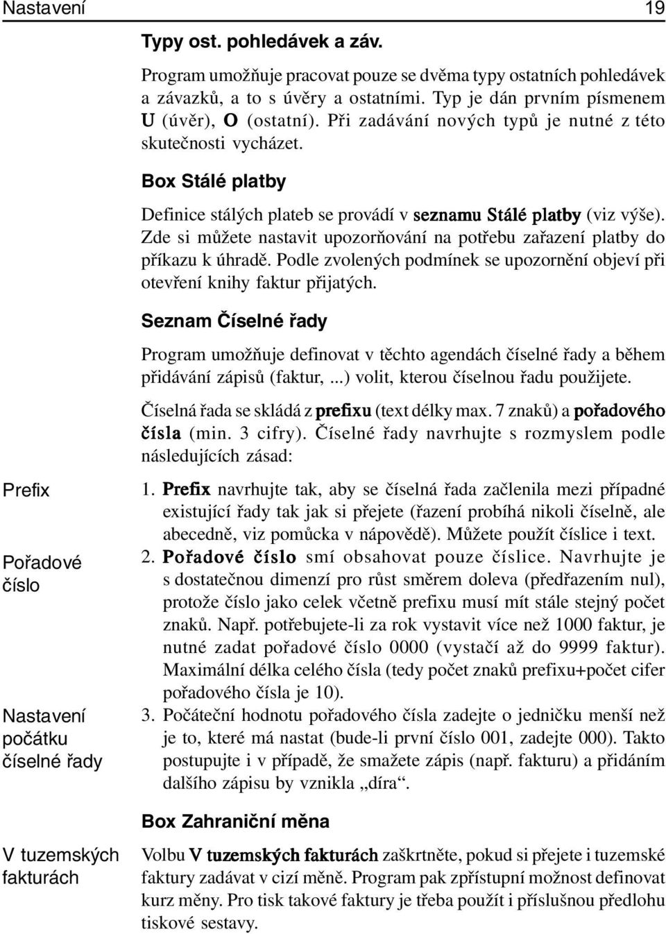 Zde si můžete nastavit upozorňování na potřebu zařazení platby do příkazu k úhradě. Podle zvolených podmínek se upozornění objeví při otevření knihy faktur přijatých.