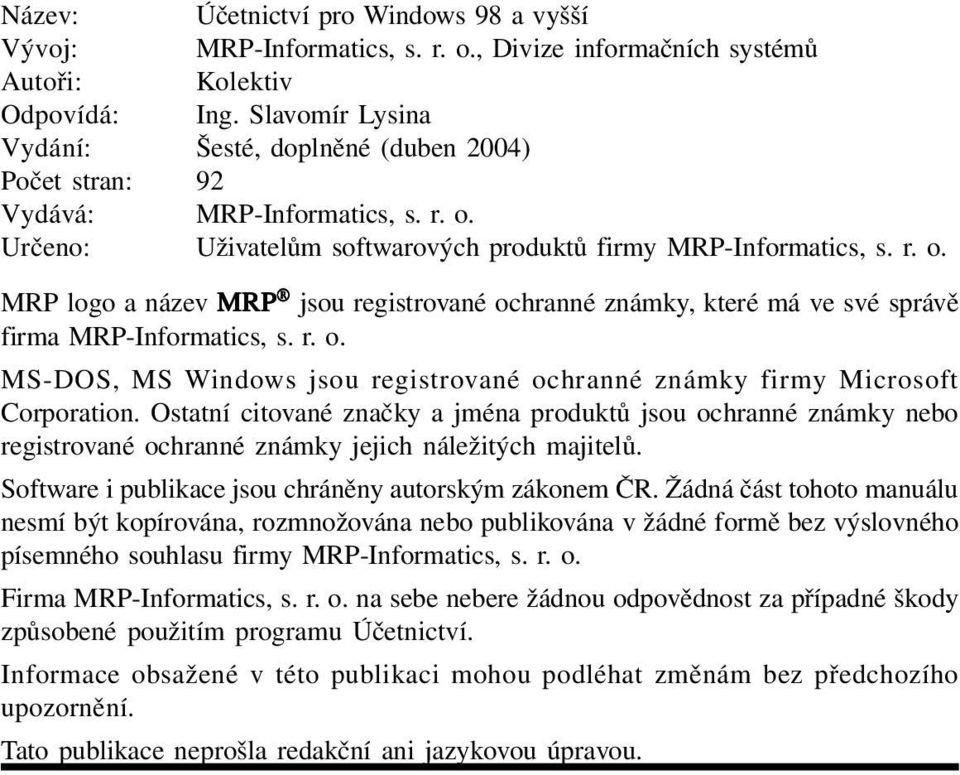 Určeno: Uživatelům softwarových produktů firmy MRP-Informatics, s. r. o. MRP logo a název MRP jsou registrované ochranné známky, které má ve své správě firma MRP-Informatics, s. r. o. MS-DOS, MS Windows jsou registrované ochranné známky firmy Microsoft Corporation.