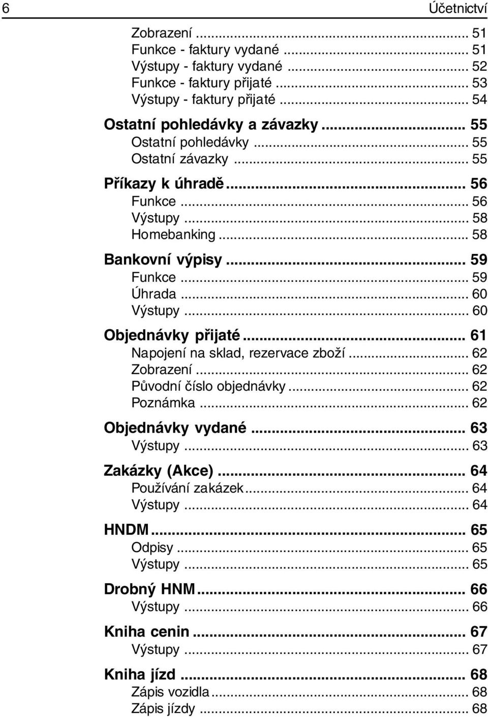 .. 60 Objednávky přijaté... 61 Napojení na sklad, rezervace zboží... 62 Zobrazení... 62 Původní číslo objednávky... 62 Poznámka... 62 Objednávky vydané... 63 Výstupy... 63 Zakázky (Akce).