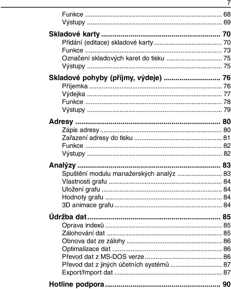 .. 82 Výstupy... 82 Analýzy... 83 Spuštění modulu manažerských analýz... 83 Vlastnosti grafu... 84 Uložení grafu... 84 Hodnoty grafu... 84 3D animace grafu... 84 Údržba dat.