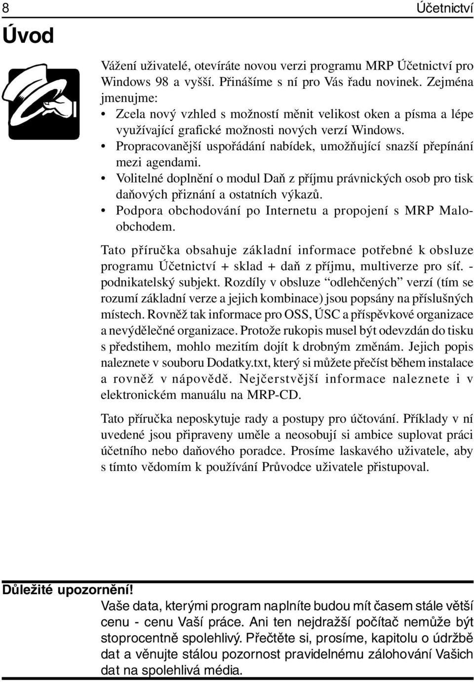 Propracovanější uspořádání nabídek, umožňující snazší přepínání mezi agendami. Volitelné doplnění o modul Daň z příjmu právnických osob pro tisk daňových přiznání a ostatních výkazů.