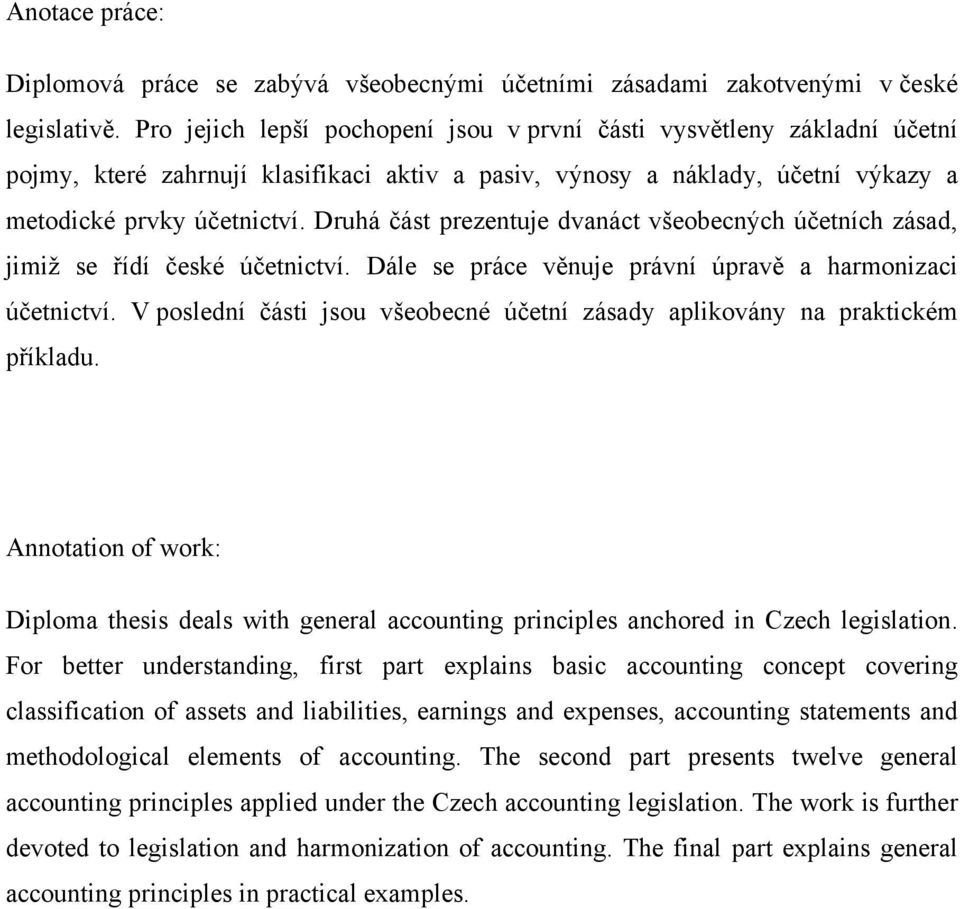 Druhá část prezentuje dvanáct všeobecných účetních zásad, jimiţ se řídí české účetnictví. Dále se práce věnuje právní úpravě a harmonizaci účetnictví.