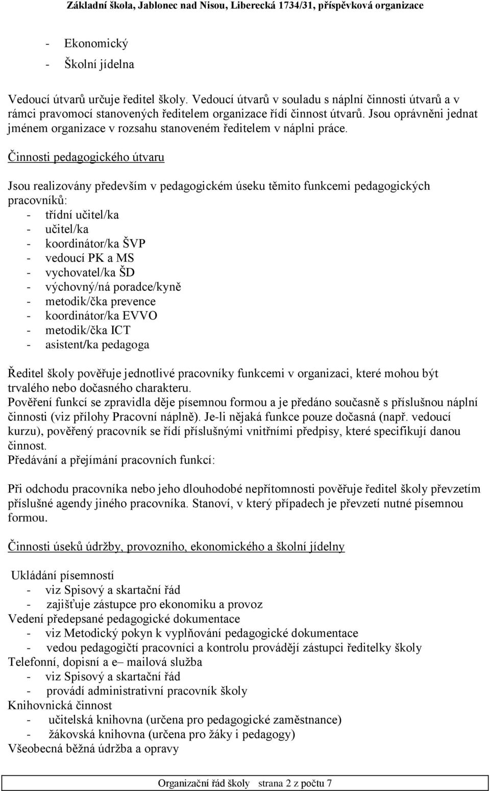 Činnosti pedagogického útvaru Jsou realizovány především v pedagogickém úseku těmito funkcemi pedagogických pracovníků: - třídní učitel/ka - učitel/ka - koordinátor/ka ŠVP - vedoucí PK a MS -