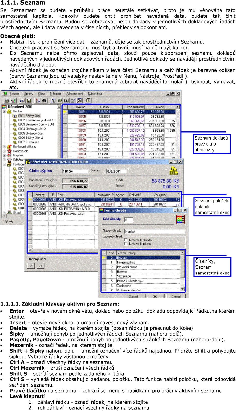 Budou se zobrazovat nejen doklady v jednotlivých dokladových řadách všech agend, ale i data navedená v číselnících, přehledy saldokont atd.