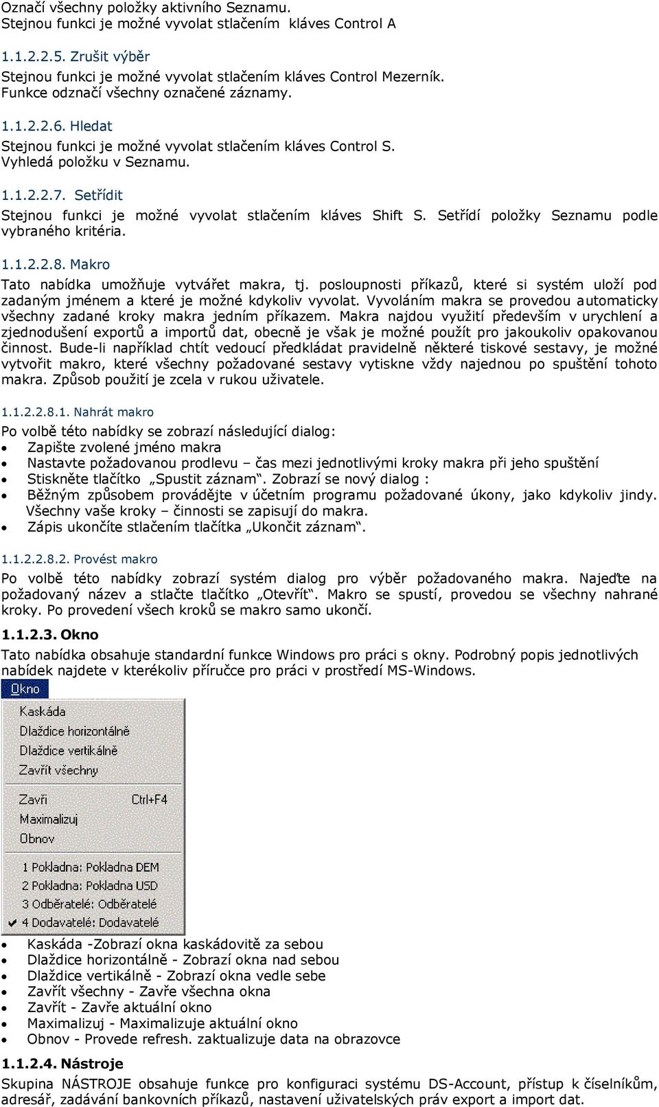 Setřídit Stejnou funkci je možné vyvolat stlačením kláves Shift S. Setřídí položky Seznamu podle vybraného kritéria. 1.1.2.2.8. Makro Tato nabídka umožňuje vytvářet makra, tj.