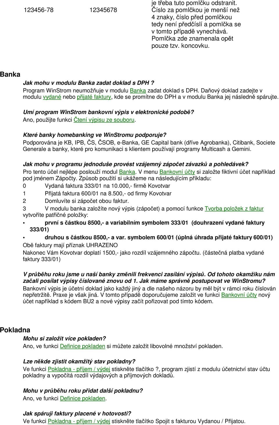 Daňový doklad zadejte v modulu vydané nebo přijaté faktury, kde se promítne do DPH a v modulu Banka jej následně spárujte. Umí program WinStrom bankovní výpis v elektronické podobě?