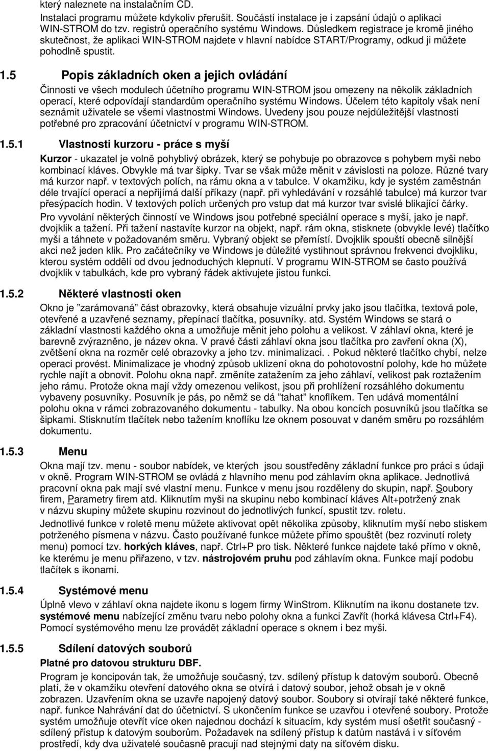 5 Popis základních oken a jejich ovládání Činnosti ve všech modulech účetního programu WIN-STROM jsou omezeny na několik základních operací, které odpovídají standardům operačního systému Windows.