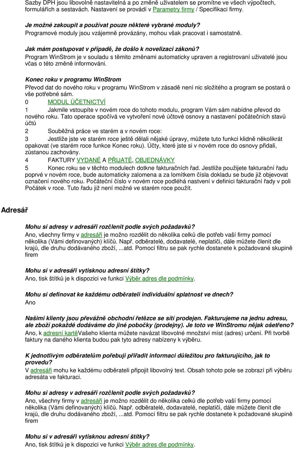 Program WinStrom je v souladu s těmito změnami automaticky upraven a registrovaní uživatelé jsou včas o této změně informováni.