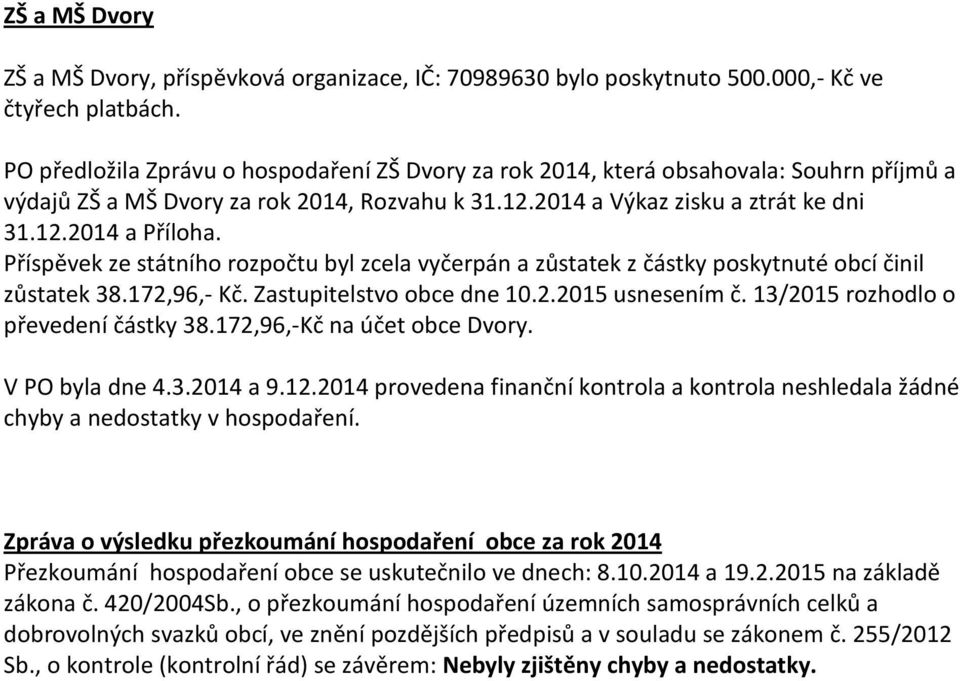 Příspěvek ze státního rozpočtu byl zcela vyčerpán a zůstatek z částky poskytnuté obcí činil zůstatek 38.172,96,- Kč. Zastupitelstvo obce dne 10.2.2015 usnesením č.