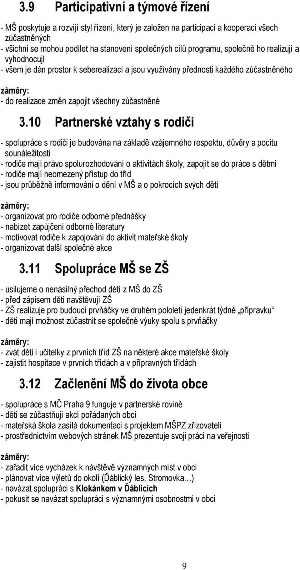 10 Partnerské vztahy s rodiči - spolupráce s rodiči je budována na základě vzájemného respektu, důvěry a pocitu sounáležitosti - rodiče mají právo spolurozhodování o aktivitách školy, zapojit se do