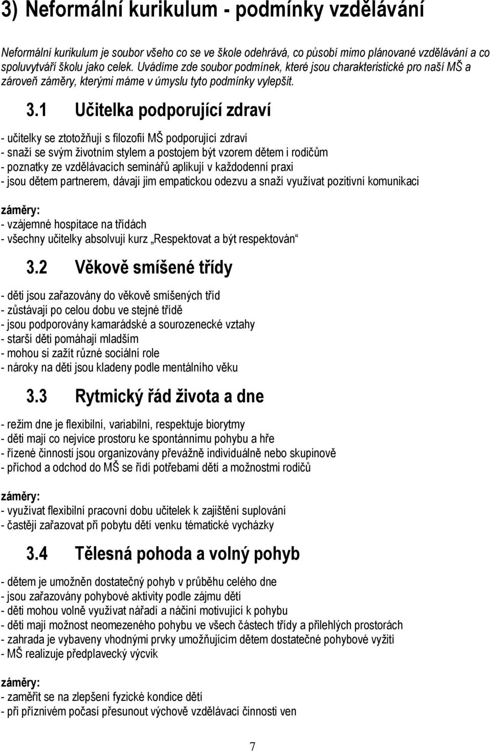 1 Učitelka podporující zdraví - učitelky se ztotožňují s filozofií MŠ podporující zdraví - snaží se svým životním stylem a postojem být vzorem dětem i rodičům - poznatky ze vzdělávacích seminářů