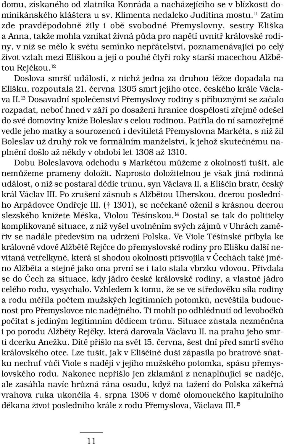 poznamenávající po celý život vztah mezi Eliškou a její o pouhé čtyři roky starší macechou Alžbětou Rejčkou. 12 Doslova smrš událostí, z nichž jedna za druhou těžce dopadala na Elišku, rozpoutala 21.