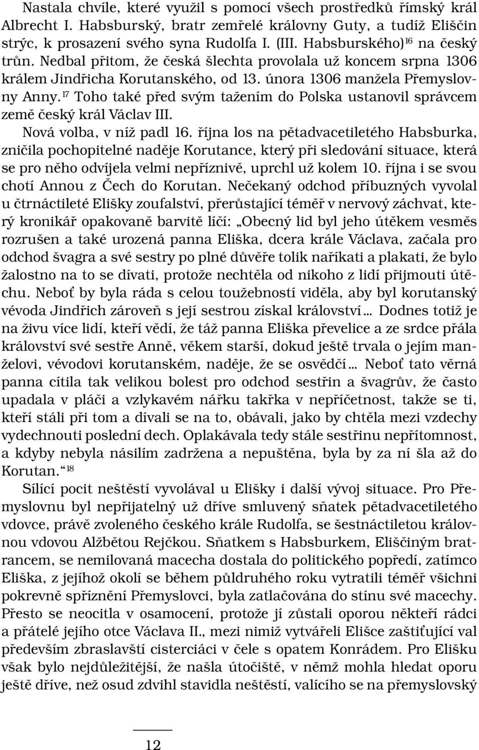 17 Toho také před svým tažením do Polska ustanovil správcem země český král Václav III. Nová volba, v níž padl 16.