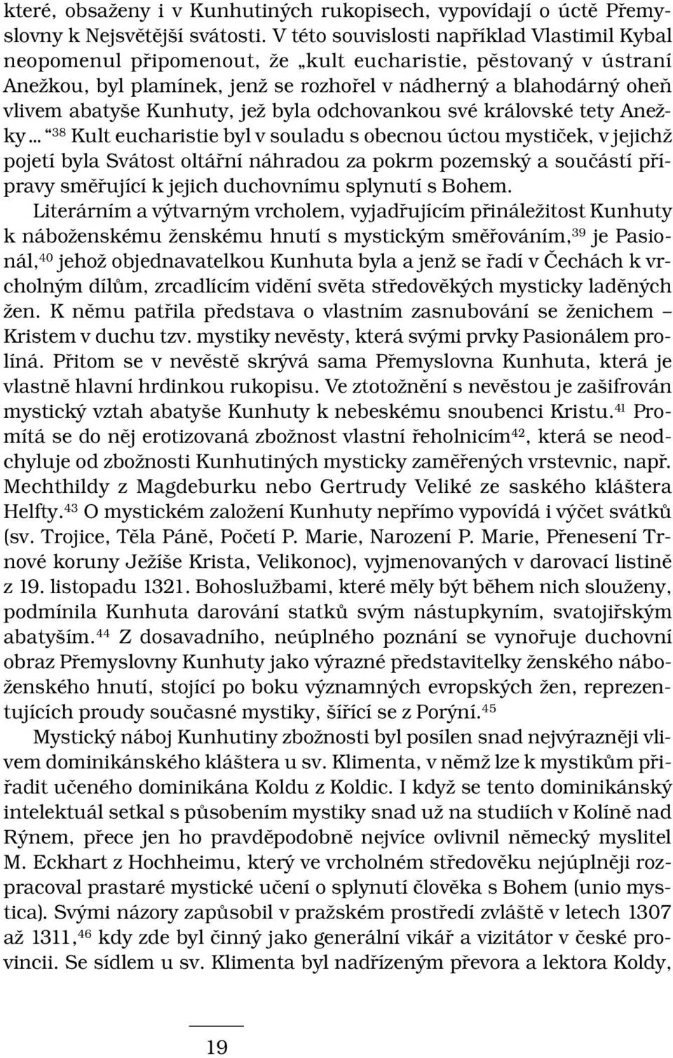 Kunhuty, jež byla odchovankou své královské tety Anežky 38 Kult eucharistie byl v souladu s obecnou úctou mystiček, v jejichž pojetí byla Svátost oltářní náhradou za pokrm pozemský a součástí