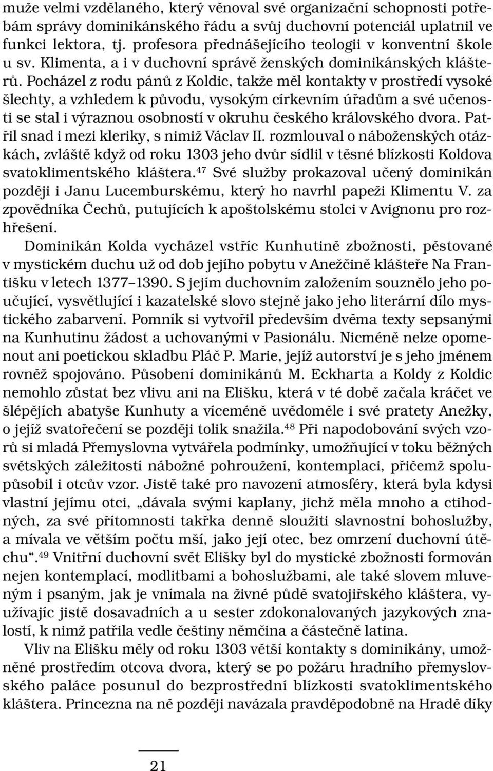 Pocházel z rodu pánů z Koldic, takže měl kontakty v prostředí vysoké šlechty, a vzhledem k původu, vysokým církevním úřadům a své učenosti se stal i výraznou osobností v okruhu českého královského