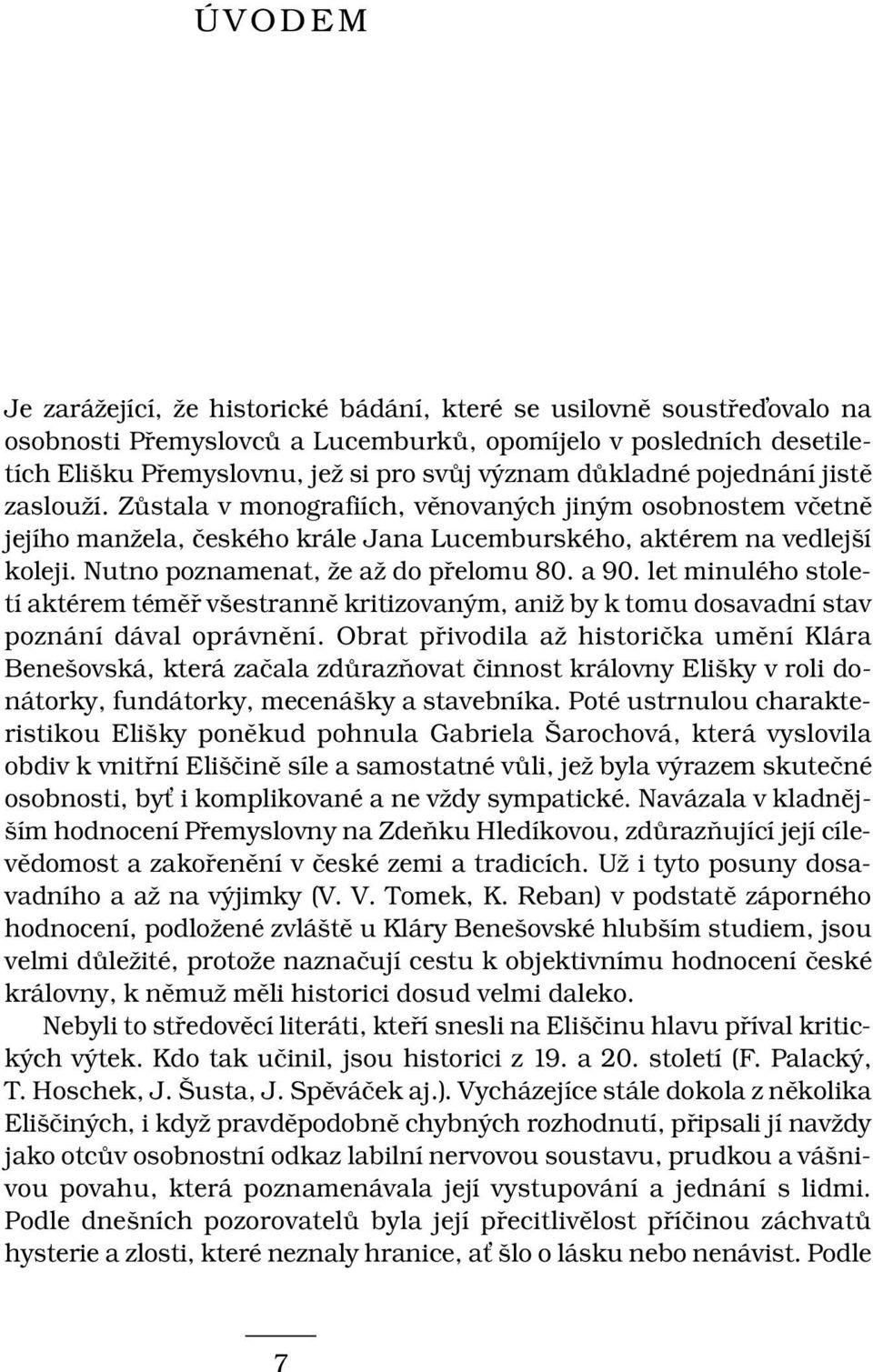 Nutno poznamenat, že až do přelomu 80. a 90. let minulého století aktérem téměř všestranně kritizovaným, aniž by k tomu dosavadní stav poznání dával oprávnění.