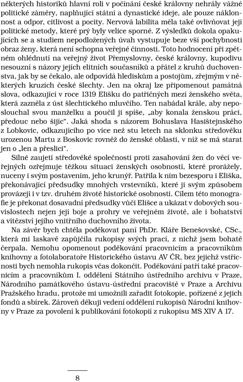 Z výsledků dokola opakujících se a studiem nepodložených úvah vystupuje beze vší pochybnosti obraz ženy, která není schopna veřejné činnosti.