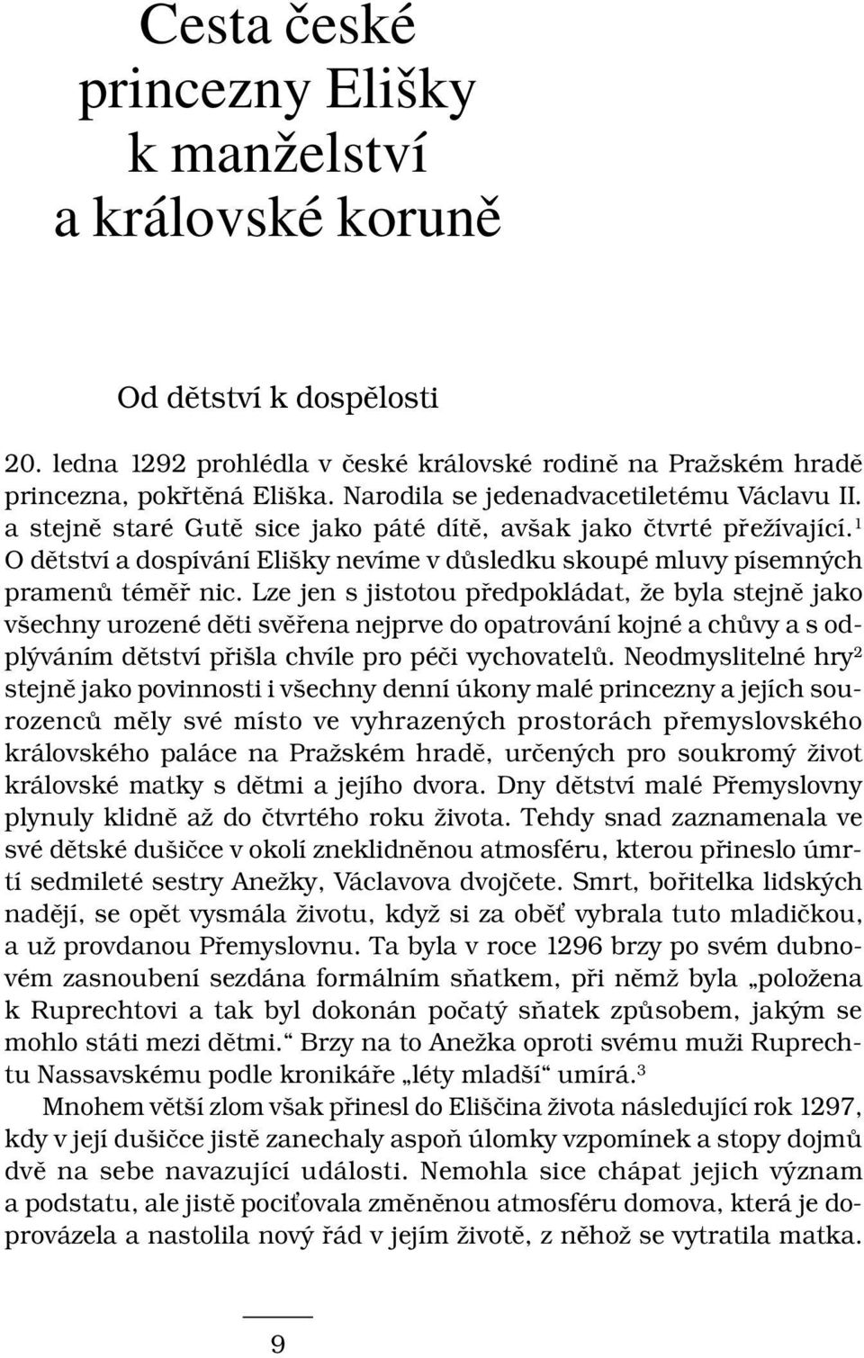 1 O dětství a dospívání Elišky nevíme v důsledku skoupé mluvy písemných pramenů téměř nic.