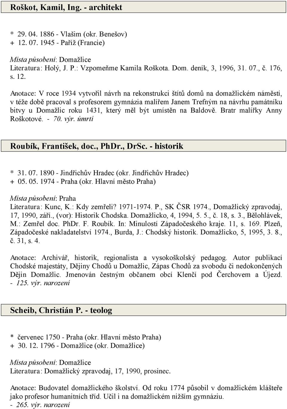 Anotace: V roce 1934 vytvořil návrh na rekonstrukci štítů domů na domažlickém náměstí, v téže době pracoval s profesorem gymnázia malířem Janem Trefným na návrhu památníku bitvy u Domažlic roku 1431,