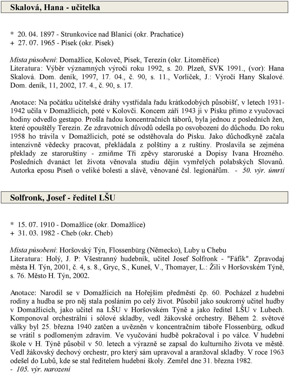 4., č. 90, s. 17. Anotace: Na počátku učitelské dráhy vystřídala řadu krátkodobých působišť, v letech 1931-1942 učila v Domažlicích, poté v Kolovči.