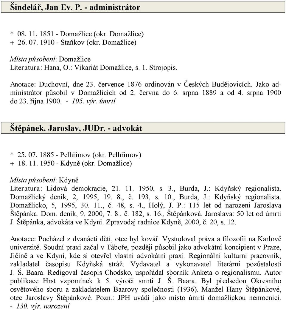 úmrtí Štěpánek, Jaroslav, JUDr. - advokát * 25. 07. 1885 - Pelhřimov (okr. Pelhřimov) + 18. 11. 1950 - Kdyně (okr. Domažlice) Místa působení: Kdyně Literatura: Lidová demokracie, 21. 11. 1950, s. 3.