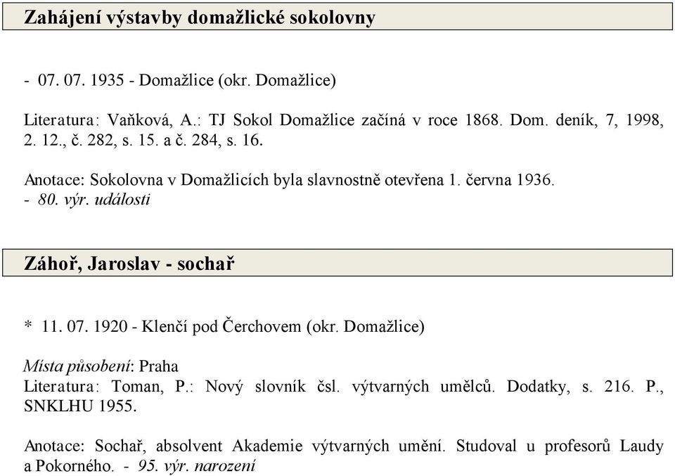 události Záhoř, Jaroslav - sochař * 11. 07. 1920 - Klenčí pod Čerchovem (okr. Domažlice) Místa působení: Praha Literatura: Toman, P.: Nový slovník čsl.