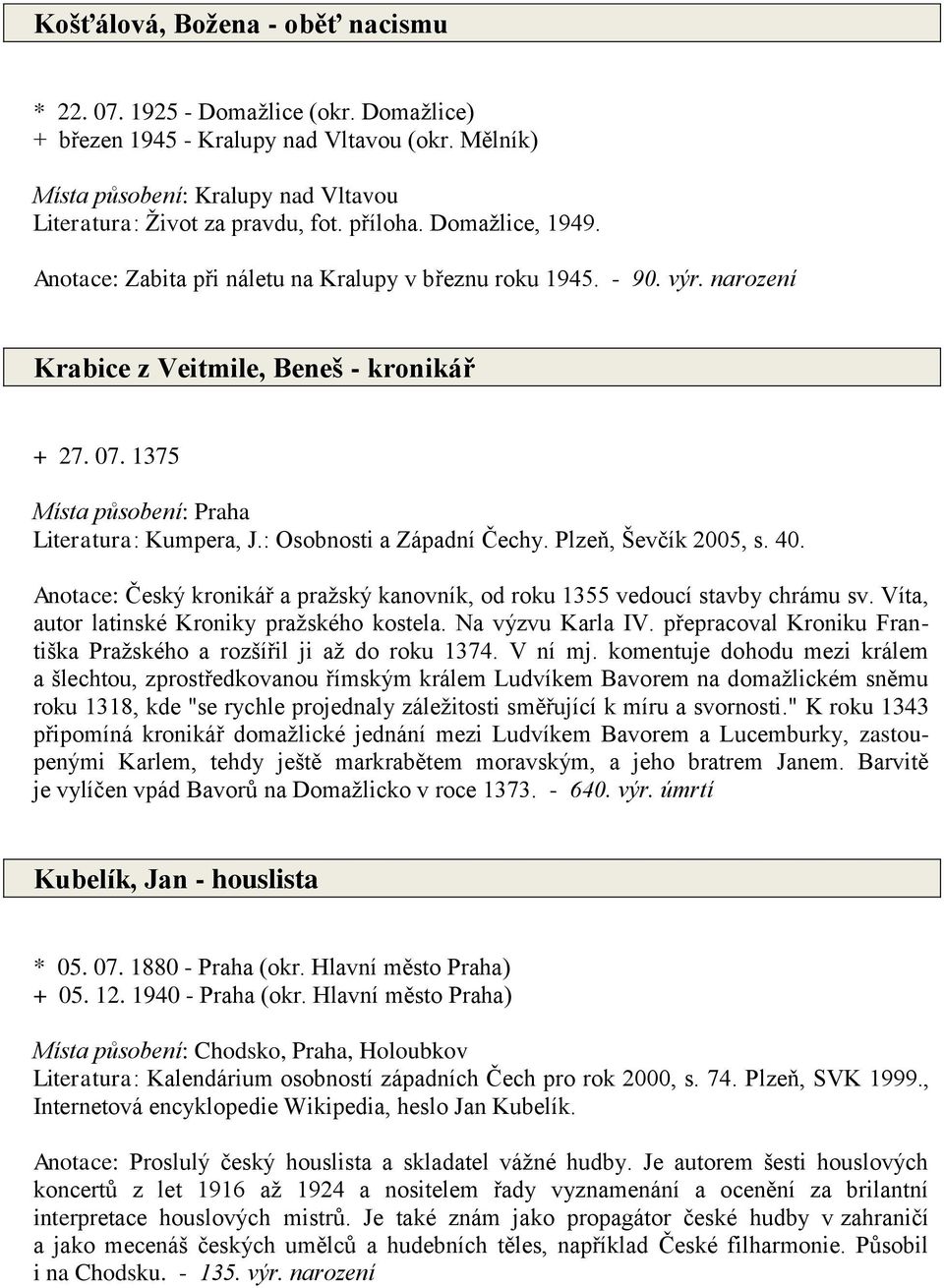 1375 Místa působení: Praha Literatura: Kumpera, J.: Osobnosti a Západní Čechy. Plzeň, Ševčík 2005, s. 40. Anotace: Český kronikář a pražský kanovník, od roku 1355 vedoucí stavby chrámu sv.