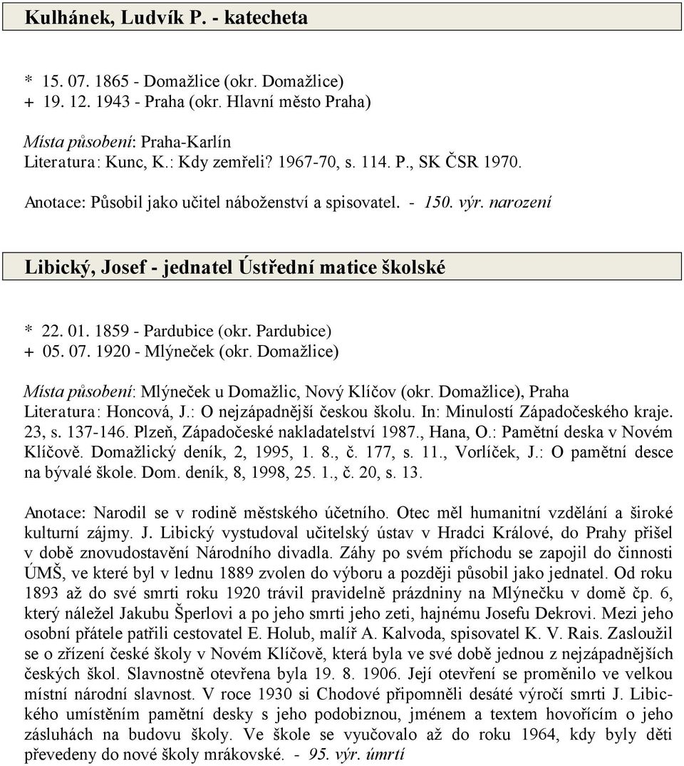 07. 1920 - Mlýneček (okr. Domažlice) Místa působení: Mlýneček u Domažlic, Nový Klíčov (okr. Domažlice), Praha Literatura: Honcová, J.: O nejzápadnější českou školu. In: Minulostí Západočeského kraje.