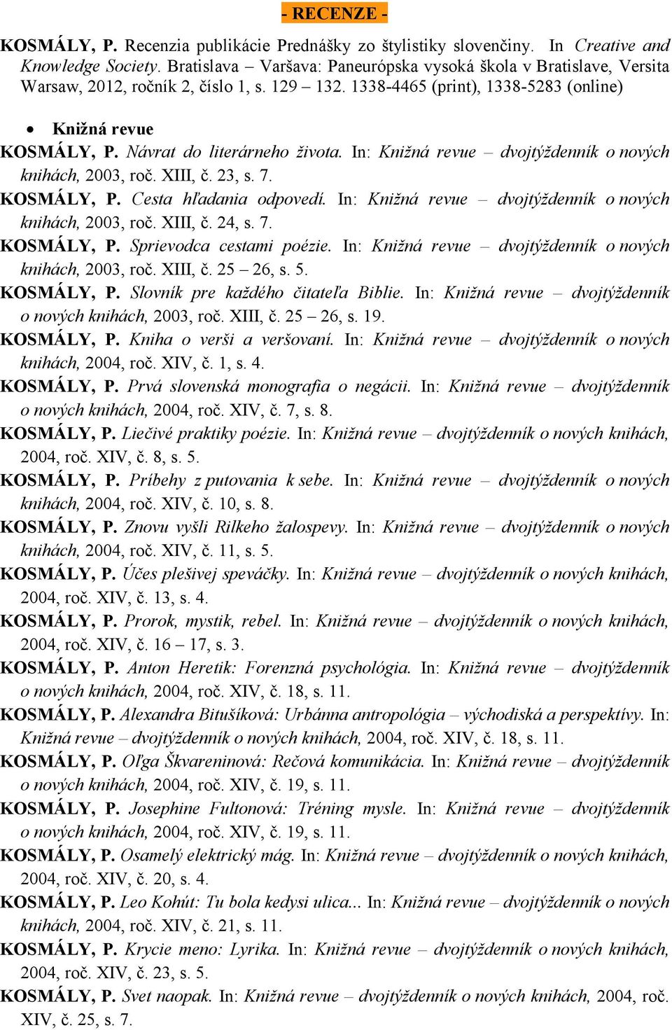 Návrat do literárneho života. In: Knižná revue dvojtýždenník o nových knihách, 2003, roč. XIII, č. 23, s. 7. KOSMÁLY, P. Cesta hľadania odpovedí.