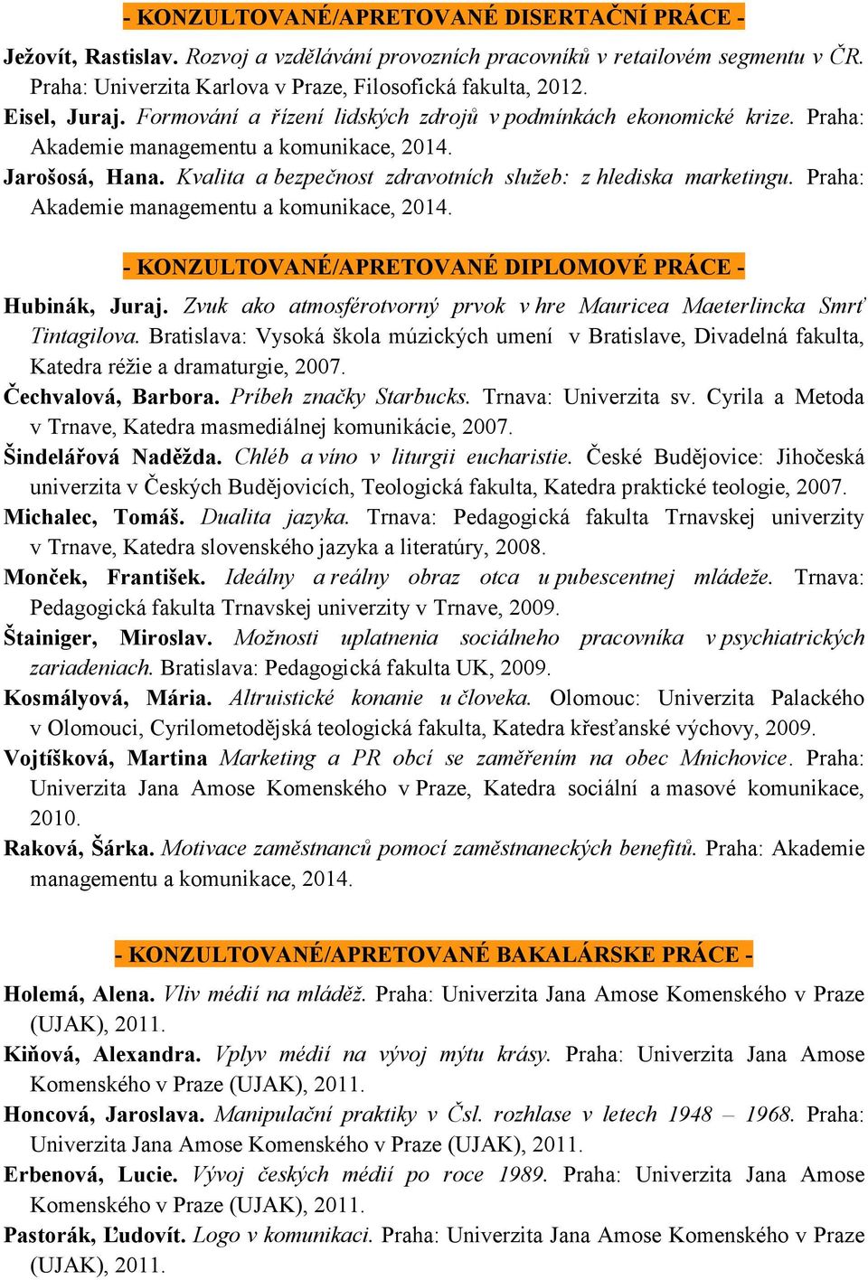 Kvalita a bezpečnost zdravotních služeb: z hlediska marketingu. Praha: Akademie managementu a komunikace, 2014. - KONZULTOVANÉ/APRETOVANÉ DIPLOMOVÉ PRÁCE - Hubinák, Juraj.