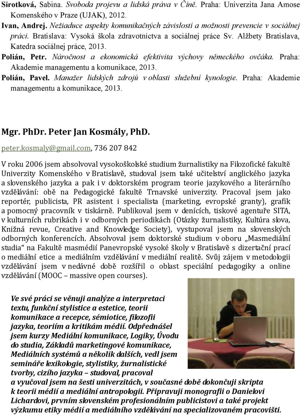 Polián, Petr. Náročnost a ekonomická efektivita výchovy německého ovčáka. Praha: Akademie managementu a komunikace, 2013. Polián, Pavel. Manažer lidských zdrojů v oblasti služební kynologie.