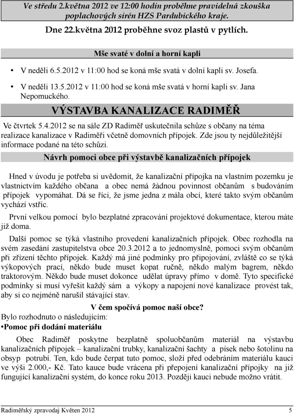 VÝSTAVBA KANALIZACE RADIMĚŘ Ve čtvrtek 5.4.2012 se na sále ZD Radiměř uskutečnila schůze s občany na téma realizace kanalizace v Radiměři včetně domovních přípojek.